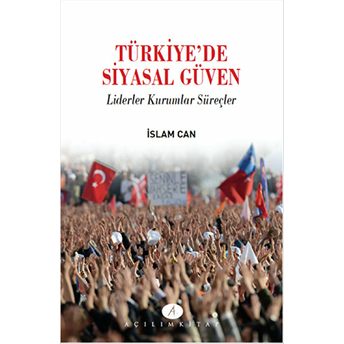 Türkiye'de Siyasal Güven; Liderler Kurumlar Süreçlerliderler Kurumlar Süreçler Islam Can