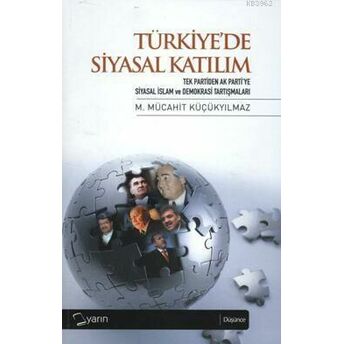 Türkiye'de Siyasal Katılım; Tek Partiden Ak Parti'ye Siyasal Islam Tartışmalarıtek Partiden Ak Parti'ye Siyasal Islam Tartışmaları M. Mücahit Küçükyılmaz