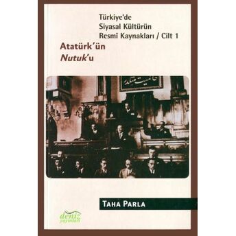 Türkiye'de Siyasal Kültürün Resmi Kaynakları Cilt: 1 - Atatürk'ün Nutuk'u Taha Parla