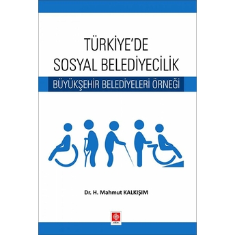 Türkiyede Sosyal Belediyecilik Büyükşehir Belediyeleri Örneği - H. Mahmut Kalkışım