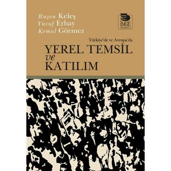 Türkiye'de Ve Avrupa'da Yerel - Temsil Ve Katılım Ruşen Keleş - Yusuf Erbay - Kemal Görmez