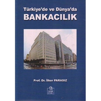 Türkiye'de Ve Dünya'da Bankacılık-Ilker Parasız