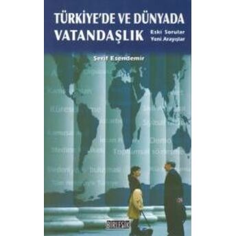 Türkiye'de Ve Dünyada Vatandaşlık Eski Sorular Yeni Arayışlar Şerif Esendemir