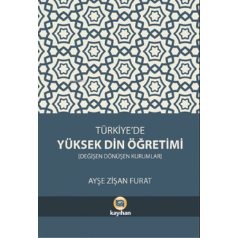 Türkiye'de Yüksek Din Öğretimi;Değişen Dönüşen Kurumlardeğişen Dönüşen Kurumlar Ayşe Zişan Furat