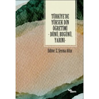 Türkiye'de Yüksek Din Öğretimi ;Dünü, Bugünü, Yarını Şeyma Altın