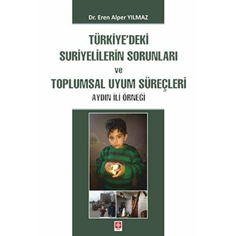 Türkiye'deki Suriyelilerin Sorunları Ve Toplumsal Uyum Süreçleri Eren Alper Yılmaz