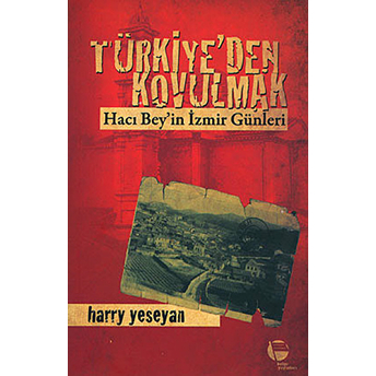 Türkiye'den Kovulmak : Hacı Bey'in Izmir Günleri - Harry Yeseyan