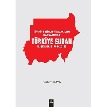 Türkiyenin Afrika Açılımı Kapsamında Türkiye Sudan Ilişkileri 1998 - 2018 - Ibrahim Kaya