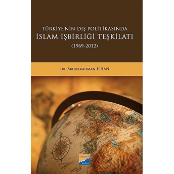 Türkiye'nin Dış Politikasında Islam Işbirliği Teşkilatı (1969 - 2012) - Abdurrahman Ilhan