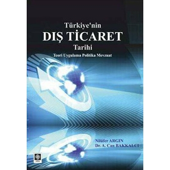 Türkiye'nin Dış Ticaret Tarihi Teori Uygulama Politika Mevzuat Nilüfer Argın