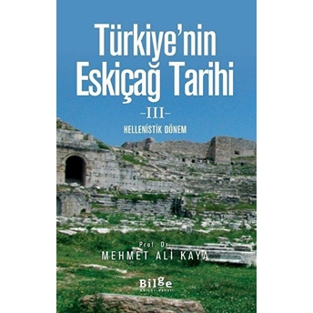 Türkiye'nin Eskiçağ Tarihi 3 - Hellenistik Dönem Mehmet Ali Kaya