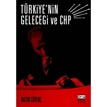 Türkiye'nin Geleceği Ve Chp Nazım Güvenç