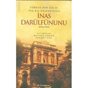 Türkiye'nin Ilk Ve Tek Kız Üniversitesi Inas Darülfünunu (1914-1919) Mustafa Selçuk