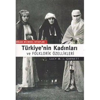 Türkiye'nin Kadınları Ve Folklorik Özellikleri Lucy M.j. Garnet