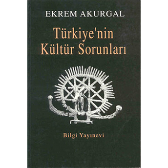 Türkiye'nin Kültür Sorunları Ve Anadolu Uygarlıklarının Dünya Tarihindeki Önemi Ekrem Akurgal