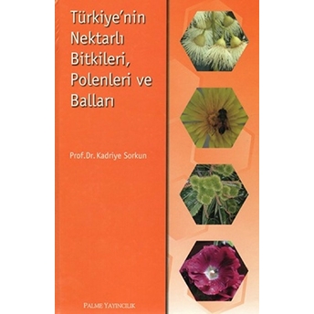 Türkiye'nin Nektarlı Bitkileri, Polenleri Ve Balları Kadriye Sorkun