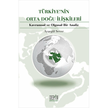 Türkiye'nin Orta Doğu Ilişkileri Kavramsal Ve Olgusal Bir Analiz Ayşegül Sever