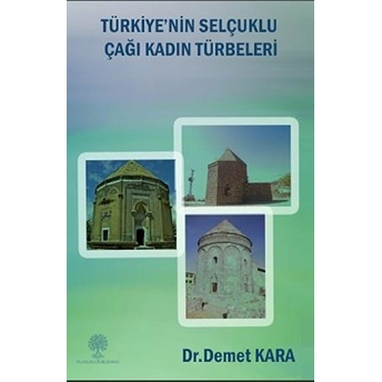 Türkiye'nin Selçuklu Çağı Kadın Türbeleri - Demet Kara