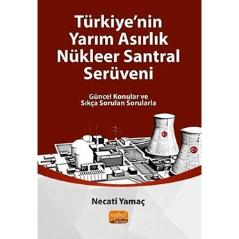 Türkiye'nin Yarım Asırlık Nükleer Santral Serüveni - Necati Yamaç