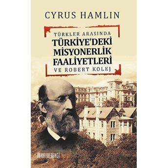 Türkler Arasında Türkiye'deki Misyonerlik Faaliyetleri Ve Robert Kolej Cyrus Hamlin