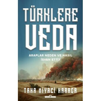 Türklere Veda Ve Araplar Neden Ve Nasıl Isyan Ettiler? Taha Niyazi Karaca