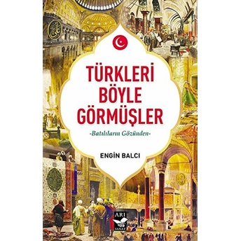 Türkleri Böyle Görmüşler  Batılıların Gözünden - Engin Balcı