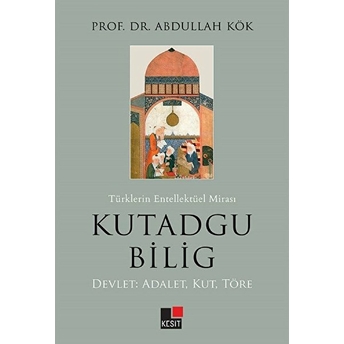 Türklerin Entellektüel Mirası Kutadgu Bilig Abdullah Kök