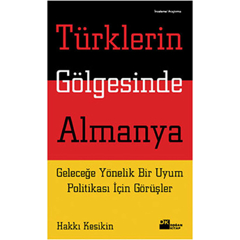 Türklerin Gölgesinde Almanya Geleceğe Yönelik Bir Uyum Politikası Için Görüşler Hakkı Keskin