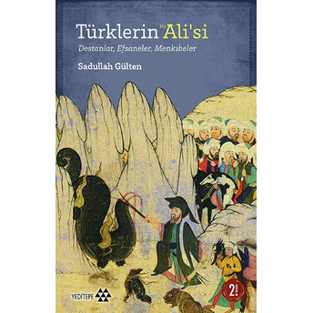 Türklerin Hz. Ali’si - Destanlar, Efsaneler, Menkıbeler Sadullah Gülten