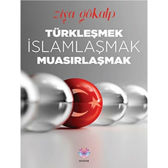 Türkleşmek, Islamlaşmak, Muasırlaşmak