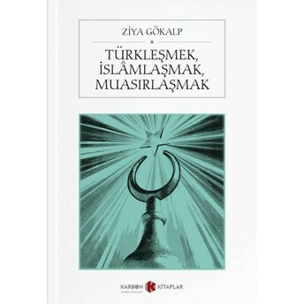 Türkleşmek, Islamlaşmak, Muasırlaşmak Ziya Gökalp