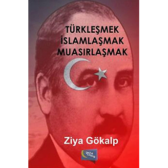 Türkleşmek Islamlaşmak Muasırlaşmak-Ziya Gökalp