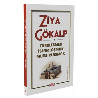 Türkleşmek Islamlaşmak Muasırlaşmak Ziya Gökalp