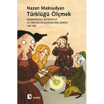 Türklüğü Ölçmek: Bilimkurgusal Antropoloji Ve Türk Nazan Maksudyan