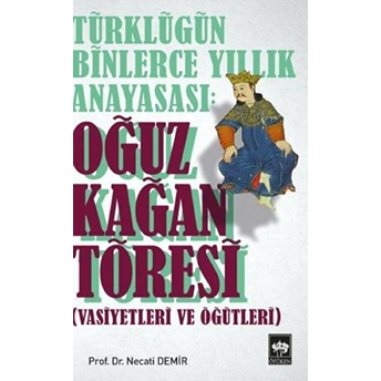 Türklüğün Binlerce Yıllık Anayasası - Oğuz Kağan Töresi Necati Demir