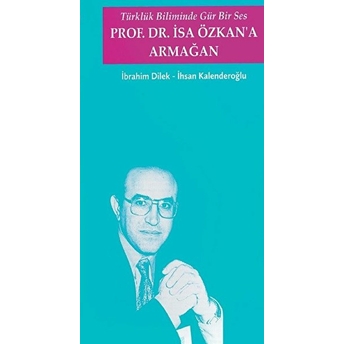 Türklük Biliminde Gür Bir Ses - Prof. Dr. Isa Özkan'a Armağan