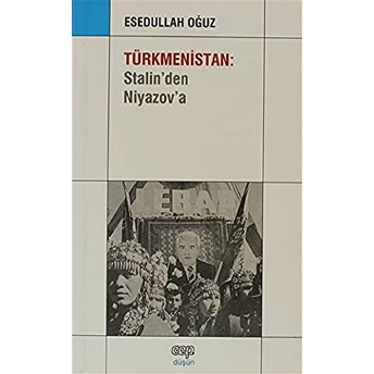 Türkmenistan: Stalin’den Niyazov’a Esedullah Oğuz