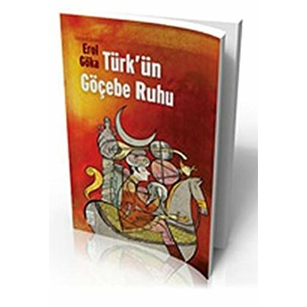 Türk'ün Göçebe Ruhu Erol Göka