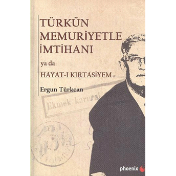 Türkün Memuriyetle Imtihanı Yada Hayat-I Kırtasiyem Ergun Türkcan