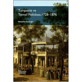 Turquerie Ve Temsil Politikası, 1728-1876 Nebahat Avcıoğlu