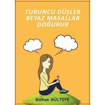 Turuncu Düşler Beyaz Masallar Doğurur Gülhan Gültepe