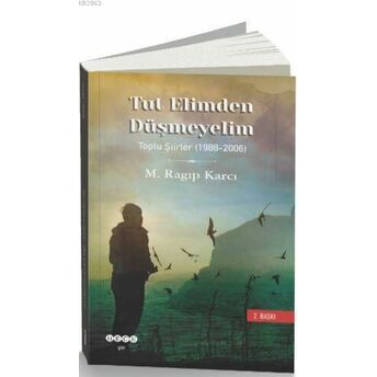 Tut Elimden Düşmeyelim; Toplu Şiirler (1988-2006)Toplu Şiirler (1988-2006) M. Ragıp Karcı