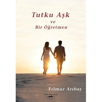 Tutku Aşk Ve Bir Öğretmen - Yılmaz Arıbaş