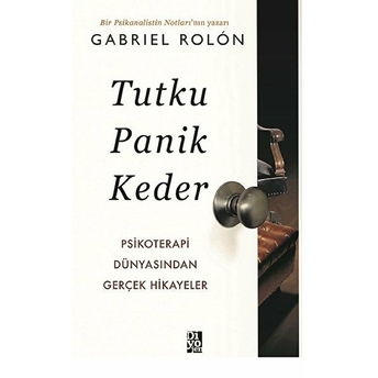 Tutku Panik Keder - Psikoterapi Dünyasından Gerçek Hikayeler Gabriel Rolon