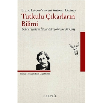 Tutkulu Çıkarların Bilimi Bruno Latour, Vincent Antonin Lepinay