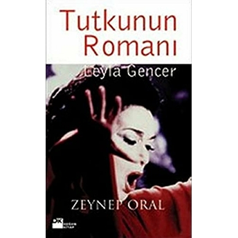 Tutkunun Romanı: Leyla Gencer Zeynep Oral