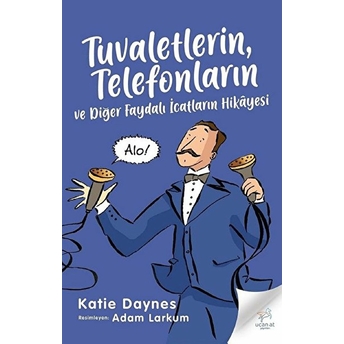 Tuvaletlerin, Telefonların Ve Diğer Faydalı Icatların Hikayesi Katie Daynes