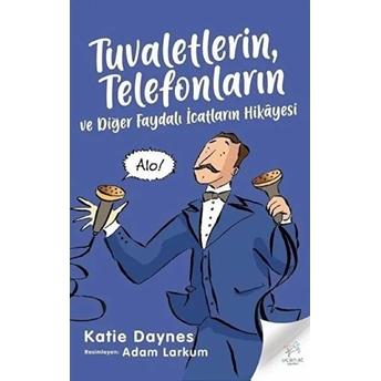 Tuvaletlerin , Telefonların Ve Diğer Faydalı Icatların Hikayesi Katie Daynes