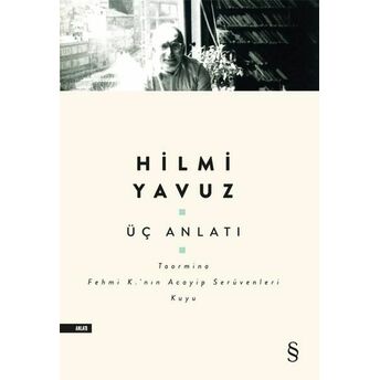 Üç Anlatı - Toormina Fehmi K.’nın Acayip Serüvenleri Kuyu Hilmi Yavuz