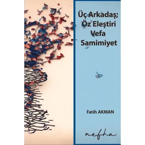 Üç Arkadaş; Öz Eleştiri Vefa Samimiyet Fatih Akman